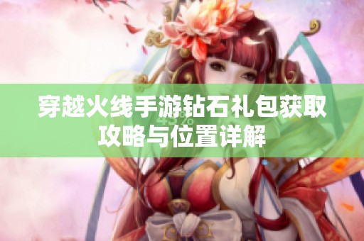 穿越火线手游钻石礼包获取攻略与位置详解