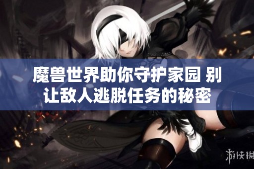 魔兽世界助你守护家园 别让敌人逃脱任务的秘密