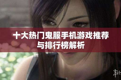 十大热门鬼服手机游戏推荐与排行榜解析