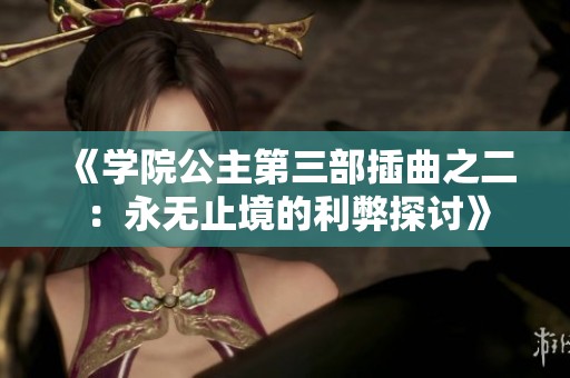 《学院公主第三部插曲之二：永无止境的利弊探讨》