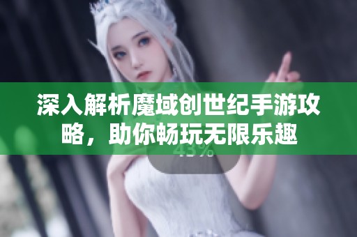 深入解析魔域创世纪手游攻略，助你畅玩无限乐趣