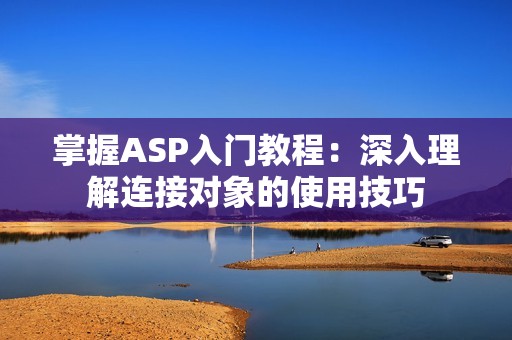 掌握ASP入门教程：深入理解连接对象的使用技巧