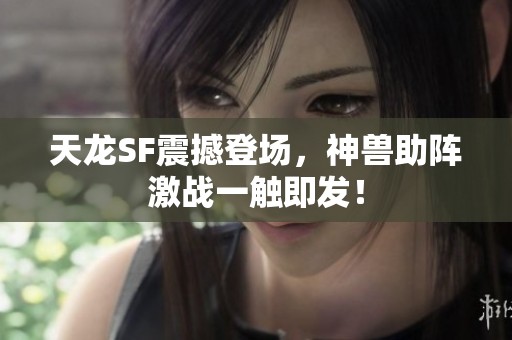 天龙SF震撼登场，神兽助阵激战一触即发！