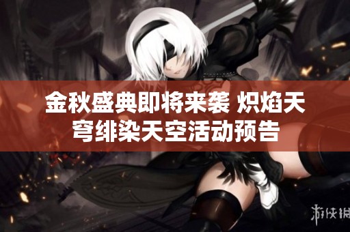金秋盛典即将来袭 炽焰天穹绯染天空活动预告