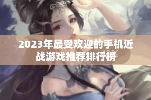 2023年最受欢迎的手机近战游戏推荐排行榜
