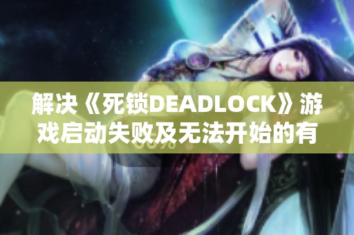 解决《死锁DEADLOCK》游戏启动失败及无法开始的有效方法解析