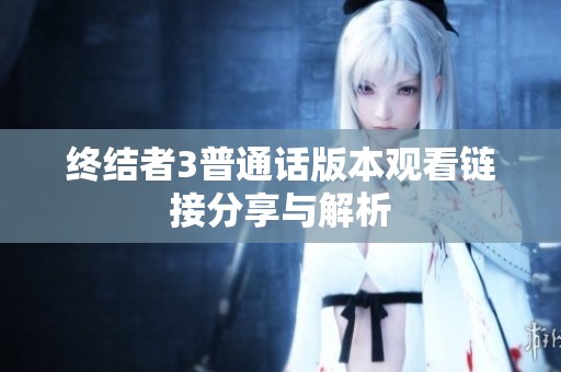 终结者3普通话版本观看链接分享与解析