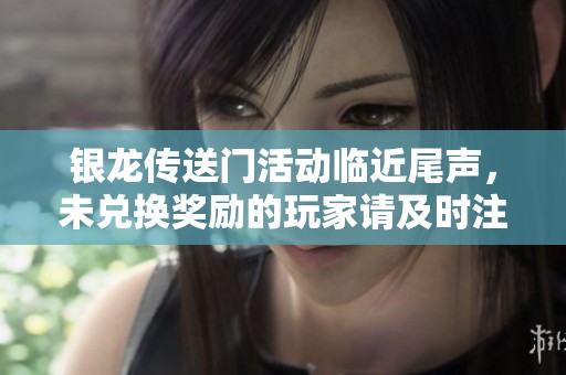 银龙传送门活动临近尾声，未兑换奖励的玩家请及时注意！