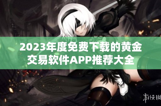 2023年度免费下载的黄金交易软件APP推荐大全