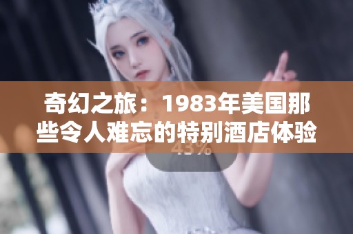奇幻之旅：1983年美国那些令人难忘的特别酒店体验
