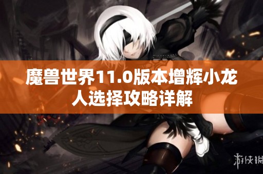 魔兽世界11.0版本增辉小龙人选择攻略详解