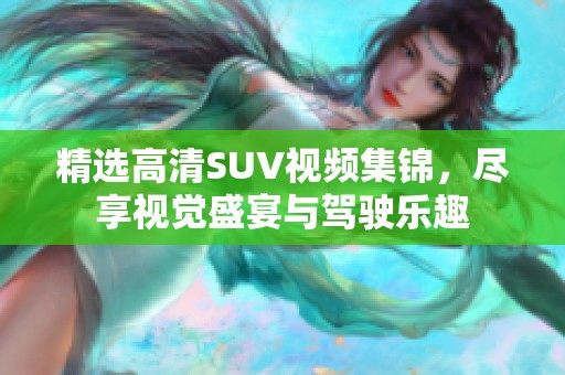 精选高清SUV视频集锦，尽享视觉盛宴与驾驶乐趣