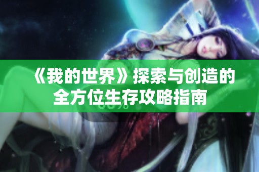 《我的世界》探索与创造的全方位生存攻略指南