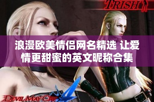 浪漫欧美情侣网名精选 让爱情更甜蜜的英文昵称合集
