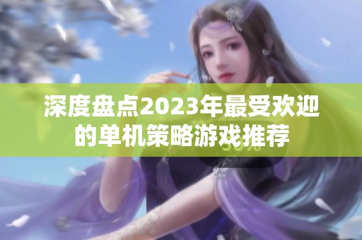 深度盘点2023年最受欢迎的单机策略游戏推荐