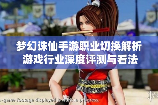 梦幻诛仙手游职业切换解析 游戏行业深度评测与看法