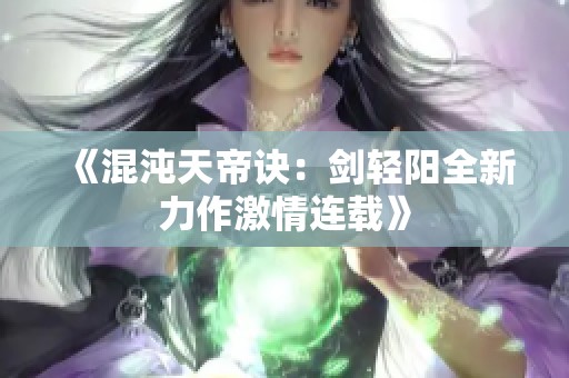 《混沌天帝诀：剑轻阳全新力作激情连载》