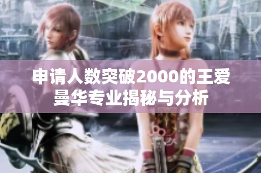 申请人数突破2000的王爱曼华专业揭秘与分析