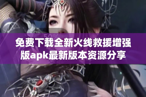 免费下载全新火线救援增强版apk最新版本资源分享