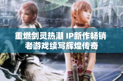 重燃剑灵热潮 IP新作畅销 老游戏续写辉煌传奇
