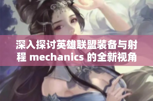 深入探讨英雄联盟装备与射程 mechanics 的全新视角分析