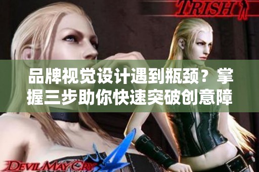 品牌视觉设计遇到瓶颈？掌握三步助你快速突破创意障碍！