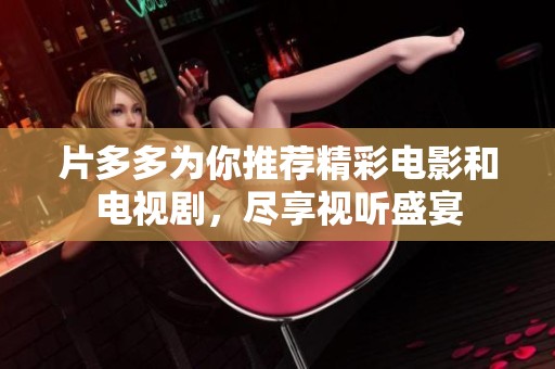 片多多为你推荐精彩电影和电视剧，尽享视听盛宴