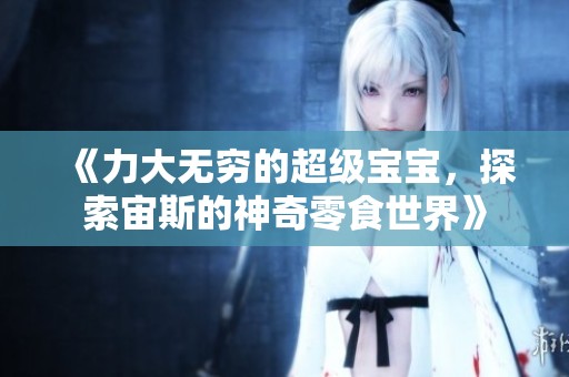 《力大无穷的超级宝宝，探索宙斯的神奇零食世界》