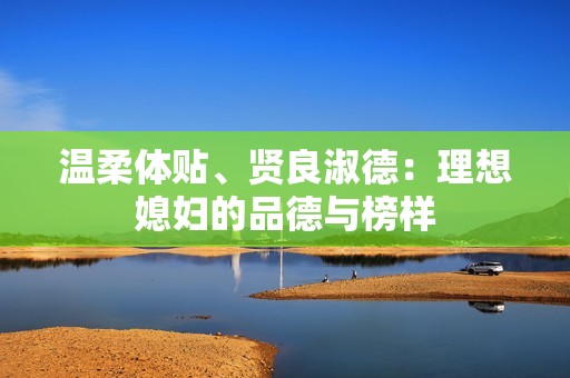 温柔体贴、贤良淑德：理想媳妇的品德与榜样