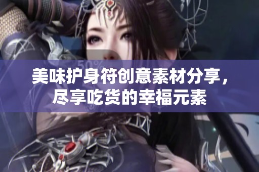 美味护身符创意素材分享，尽享吃货的幸福元素