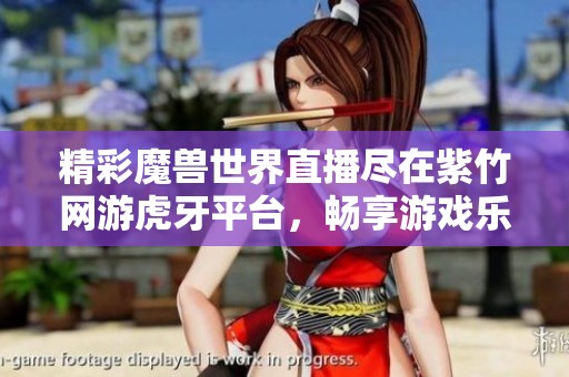 精彩魔兽世界直播尽在紫竹网游虎牙平台，畅享游戏乐趣