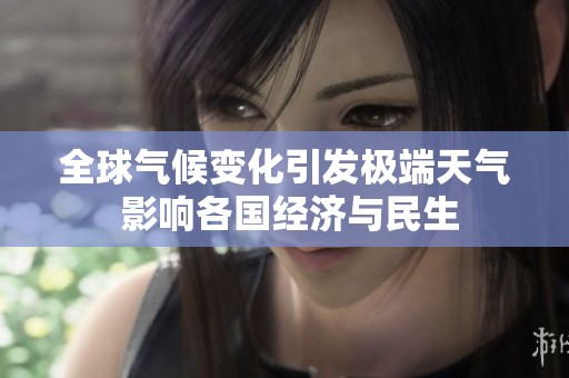 全球气候变化引发极端天气 影响各国经济与民生