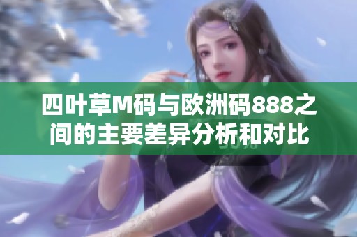 四叶草M码与欧洲码888之间的主要差异分析和对比
