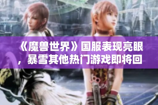 《魔兽世界》国服表现亮眼，暴雪其他热门游戏即将回归