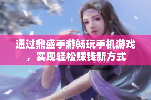 通过鼎盛手游畅玩手机游戏，实现轻松赚钱新方式