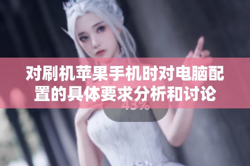 对刷机苹果手机时对电脑配置的具体要求分析和讨论