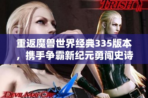 重返魔兽世界经典335版本，携手争霸新纪元勇闯史诗之战