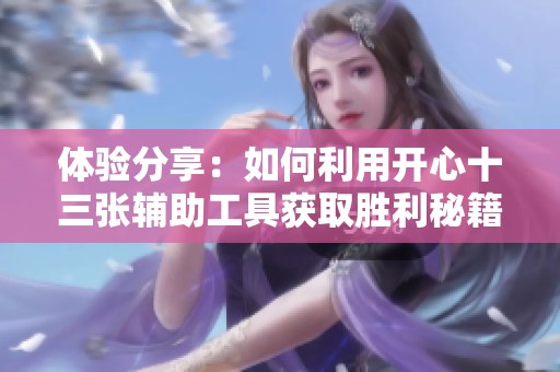 体验分享：如何利用开心十三张辅助工具获取胜利秘籍