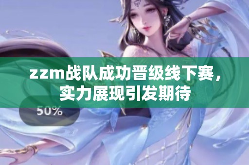 zzm战队成功晋级线下赛，实力展现引发期待