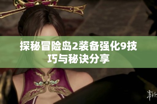 探秘冒险岛2装备强化9技巧与秘诀分享