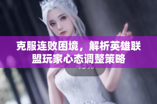 克服连败困境，解析英雄联盟玩家心态调整策略