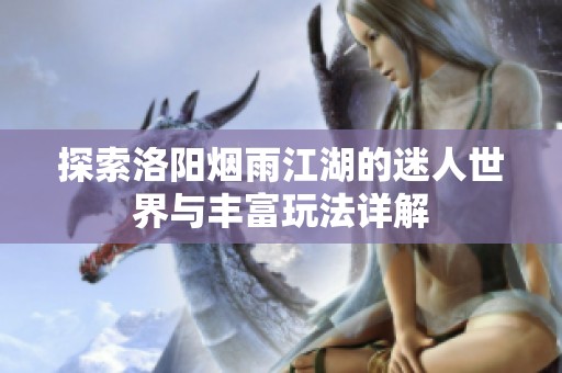 探索洛阳烟雨江湖的迷人世界与丰富玩法详解