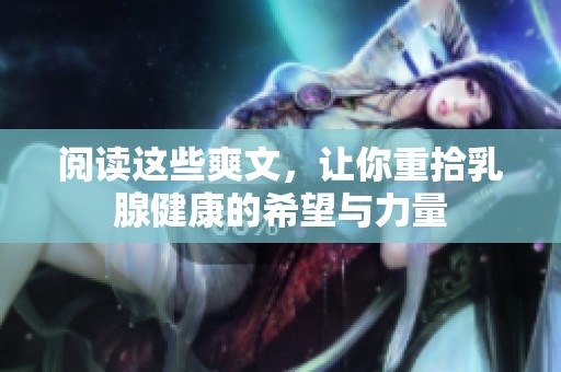 阅读这些爽文，让你重拾乳腺健康的希望与力量