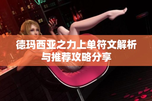 德玛西亚之力上单符文解析与推荐攻略分享