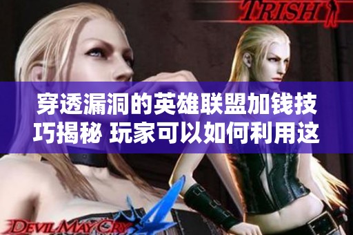 穿透漏洞的英雄联盟加钱技巧揭秘 玩家可以如何利用这一优势