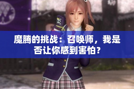 魔腾的挑战：召唤师，我是否让你感到害怕？