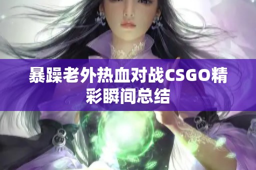 暴躁老外热血对战CSGO精彩瞬间总结