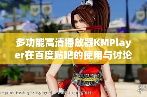 多功能高清播放器KMPlayer在百度贴吧的使用与讨论交流