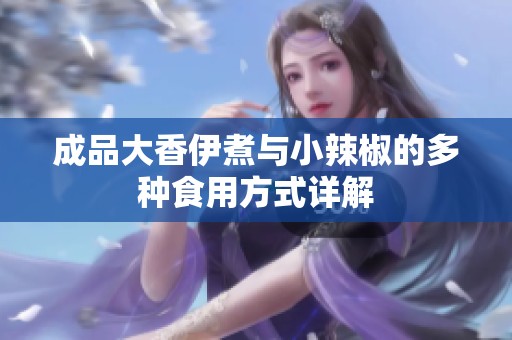 成品大香伊煮与小辣椒的多种食用方式详解