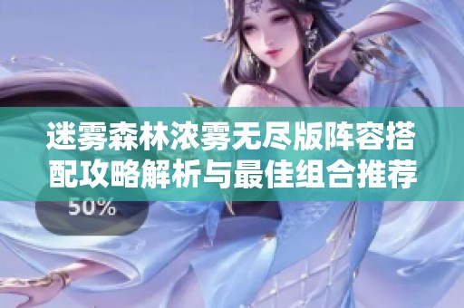 迷雾森林浓雾无尽版阵容搭配攻略解析与最佳组合推荐